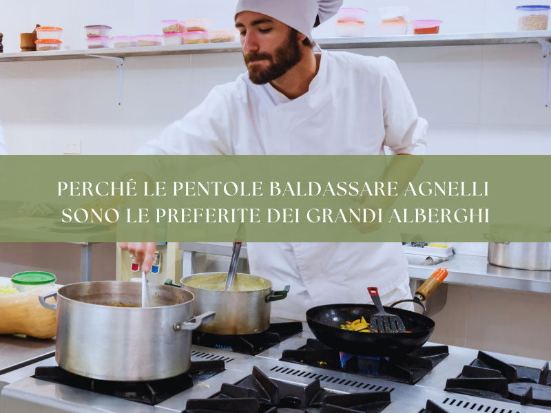 La rivoluzione in cucina: perché le pentole Baldassare Agnelli sono le preferite dei grandi alberghi